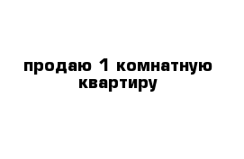 продаю 1-комнатную квартиру